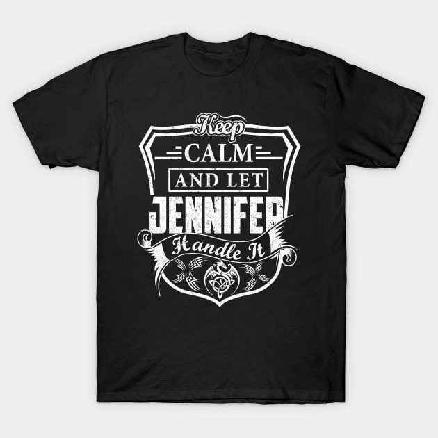 Keep Calm and Let JENNIFER Handle It T-Shirt by Jenni